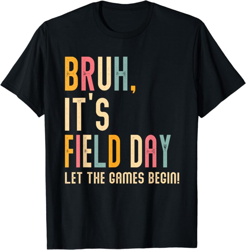 Bruh It’s Field Day Let The Games Begin Field Trip Fun Day T-Shirt