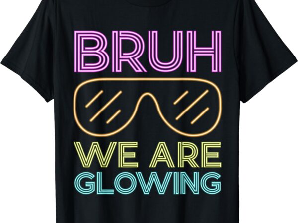 Bruh we are glowing hello summer vacation trips t-shirt