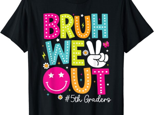 Bruh we out 5th graders class of 2024 fifth grade graduation t-shirt