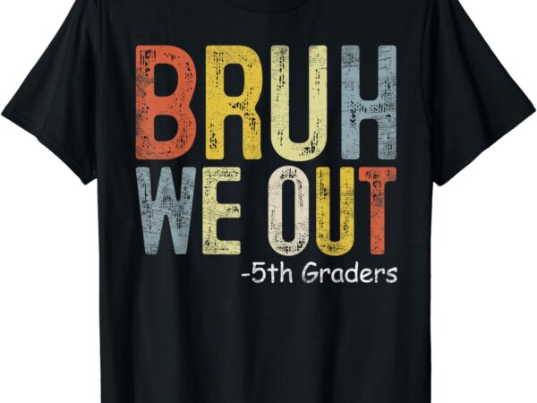 Bruh we out 5th graders fifth grade graduation class of 2024 t-shirt