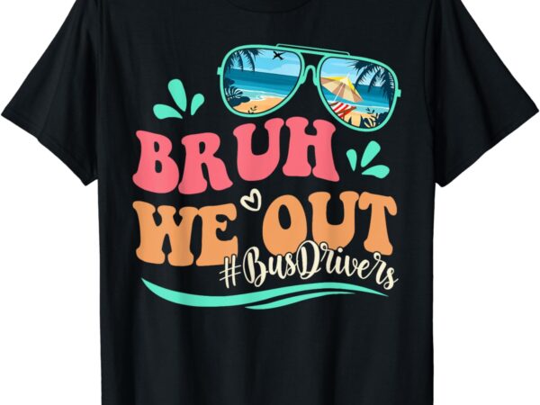 Bruh we out funny last day of school bus driver summer t-shirt