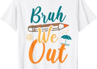 Bruh We Out Kid Women Happy Last Day of School Teacher Funny T-Shirt