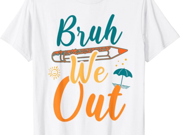 Bruh we out kid women happy last day of school teacher funny t-shirt