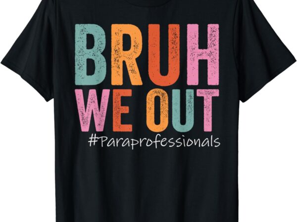 Bruh we out paraprofessionals last day of school vintage t-shirt