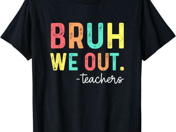 Bruh we out teachers happy last day of school retro t-shirt