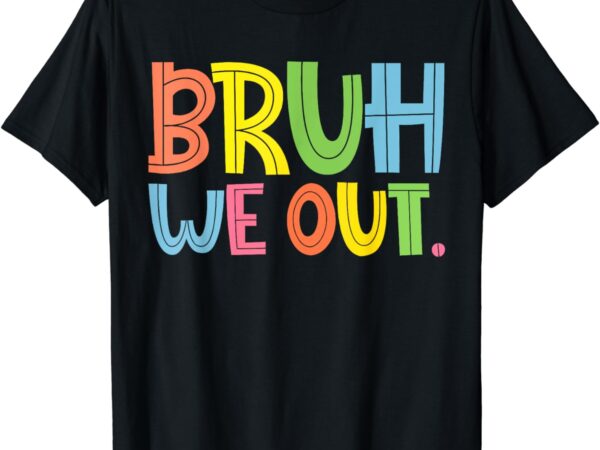 Bruh we out teachers t-shirt