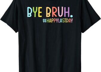 Bye Bruh Teacher Happy Last Day Of School Hello Summer Funny T-Shirt