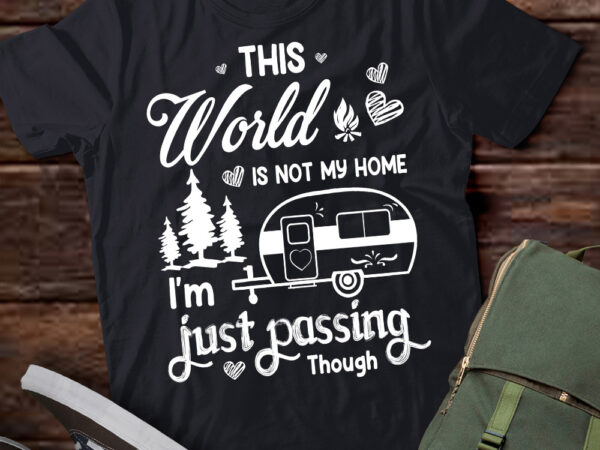 Camping this world is not my home i’m just passing though t-shirt ltsp