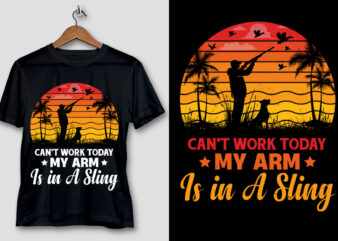 Can’t Work Today My Arm is in A Sling Hunting T-Shirt Design