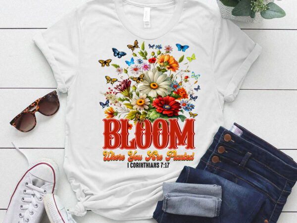 Christian bloom where you are planted 717 t-shirt ltsp