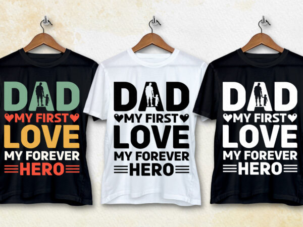 Dad my first love my forever hero t-shirt design