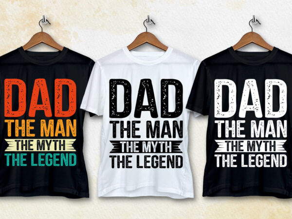 Dad the man the myth the legend t-shirt design