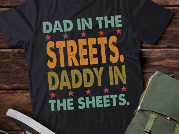Dad in the streets daddy in the sheets shirt, funny dad shirt, gift for father, gift for husband ltsp t shirt vector illustration