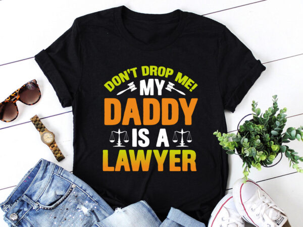 Don’t drop me! my daddy is a lawyer baby t-shirt design