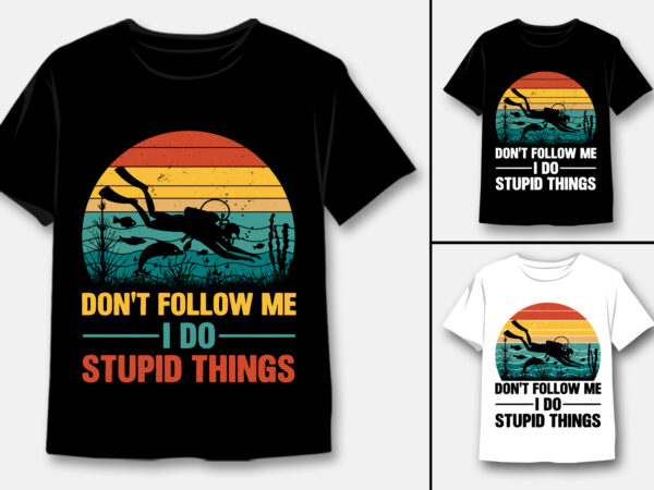 Don’t follow me i do stupid things scuba diving t-shirt design