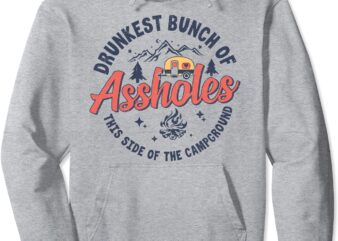 Drunkest Bunch Of Assholes This Side Of The Campground Camp Pullover Hoodie t shirt vector illustration