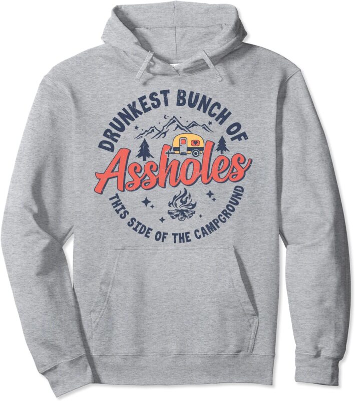 Drunkest Bunch Of Assholes This Side Of The Campground Camp Pullover Hoodie