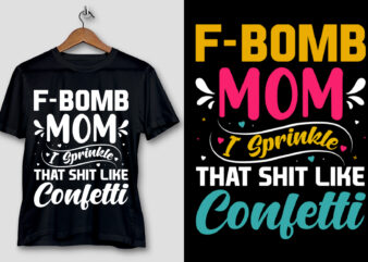 F-Bomb Mom I Sprinkle That Shit Like Confetti T-Shirt Design