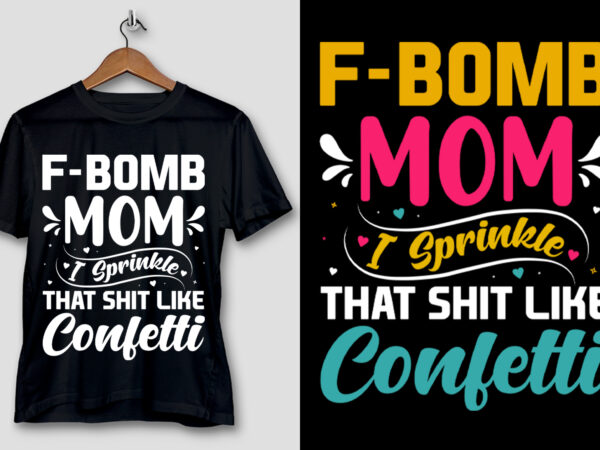 F-bomb mom i sprinkle that shit like confetti t-shirt design