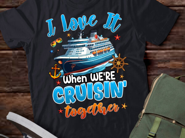 Family cruise 2024 i love it when we’re cruisin’ together t-shirt ltsp