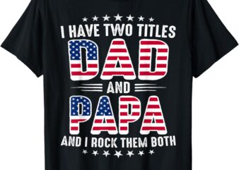 Father’s Day I Have Two Titles Dad And Papa Father’s Day T-Shirt