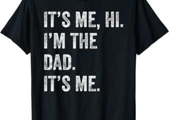 Fathers Day Shirt Funny Its Me Hi I’m The Dad Its Me Men T-Shirt