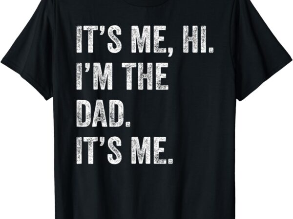 Fathers day shirt funny its me hi i’m the dad its me men t-shirt