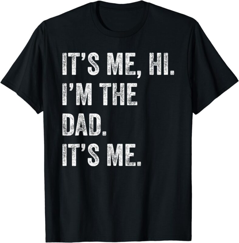 Fathers Day Shirt Funny Its Me Hi I’m The Dad Its Me Men T-Shirt