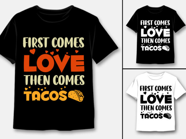 First comes love then comes tacos t-shirt design