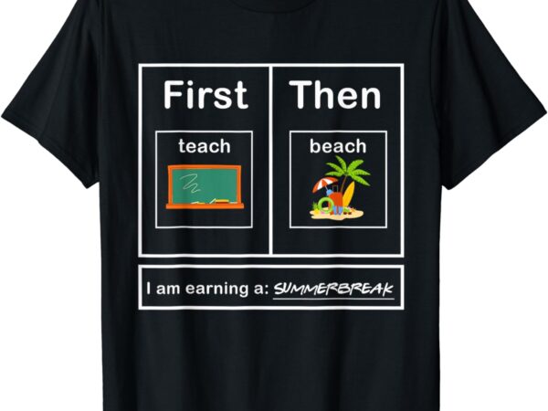 First i teach then i beach – summer break teacher fun tee t-shirt