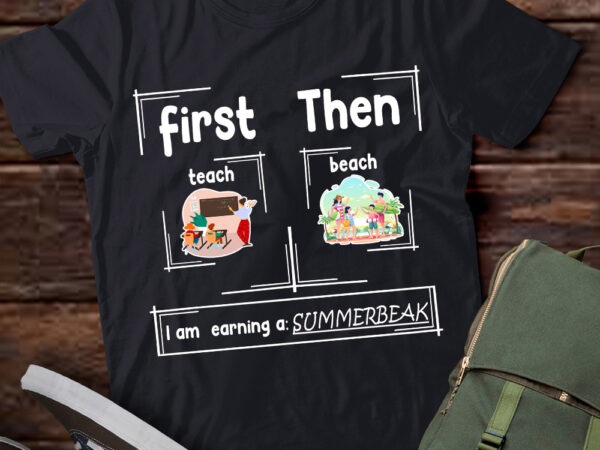 First teach then beach – i_m earning a summerbreak t-shirt ltsp