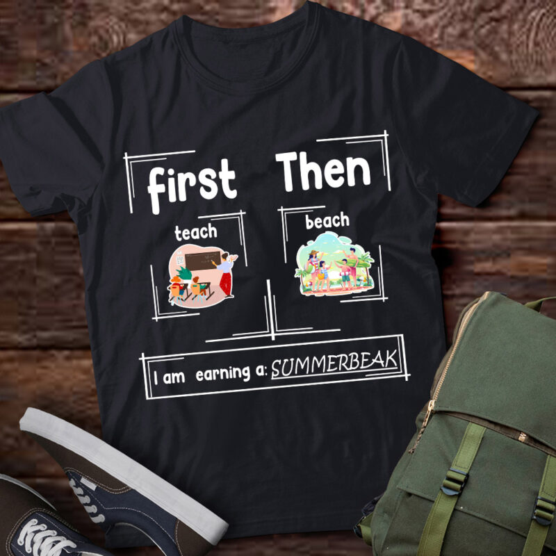 First Teach Then Beach – I_m earning a summerbreak T-Shirt ltsp