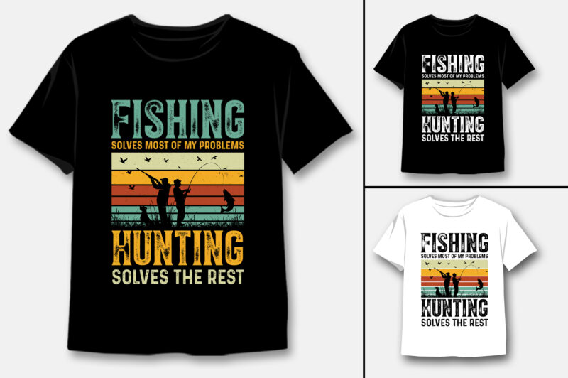 Fishing Solves Most Of My Problems Hunting Solves The Rest T-Shirt Design