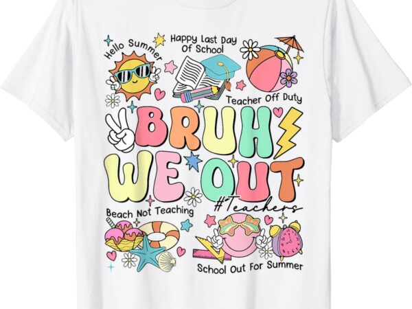 Funny bruh we out teachers last day of school hello summer t-shirt