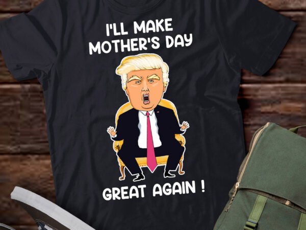 Funny donald trump make mother_s day great again mom t-shirt ltsp