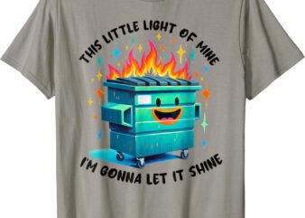 Funny Groovy This Little Light-Of Mine Lil Dumpster Fire T-Shirt