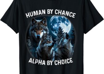 Funny Human By Chance Alpha By Choice Wolf for Men, Women T-Shirt