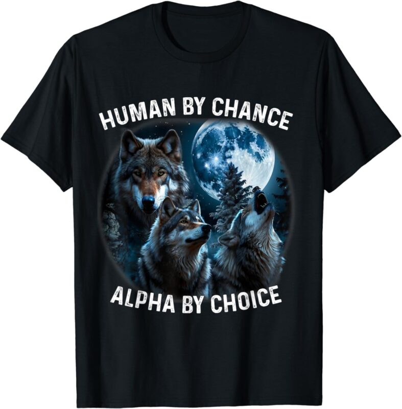 Funny Human By Chance Alpha By Choice Wolf for Men, Women T-Shirt