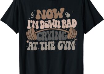 Funny Now I’m Down Bad Crying At The Gym T-Shirt