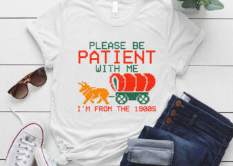 Funny Please Be Patient With Me I_m From The 1900s T-Shirt LTSP