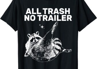 Funny Sarcastic Raccoon All Trash No Trailer for Men Women T-Shirt