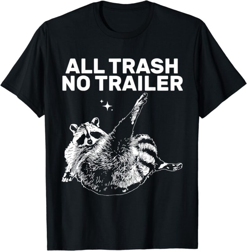 Funny Sarcastic Raccoon All Trash No Trailer for Men Women T-Shirt