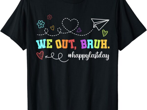 Funny teacher shirt we out bruh happy last day t-shirt