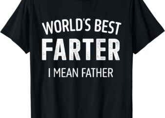 Funny best farter mean father dad for fathers day birthday T-Shirt