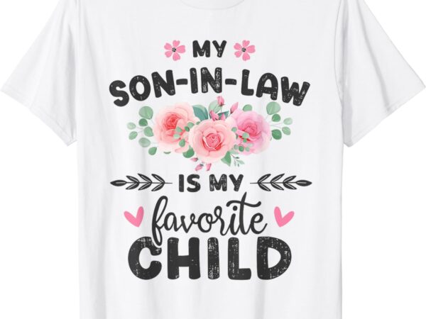 Funny son-in-law favorite child for mom-in-law mothers day t-shirt