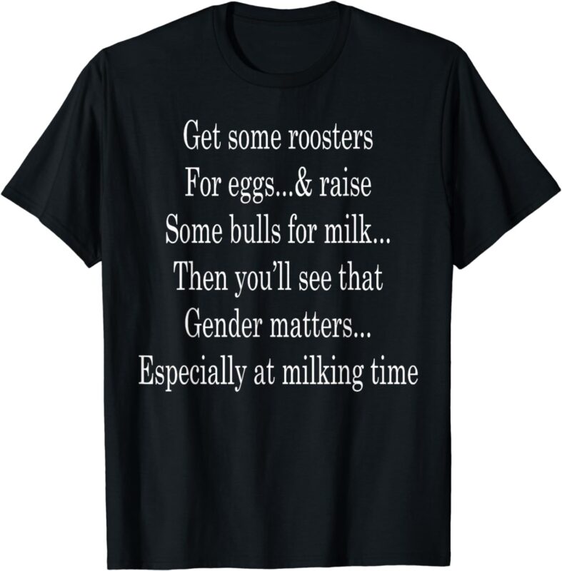 Get Some Roosters For Eggs And Raise Some Bulls For Milk T-Shirt
