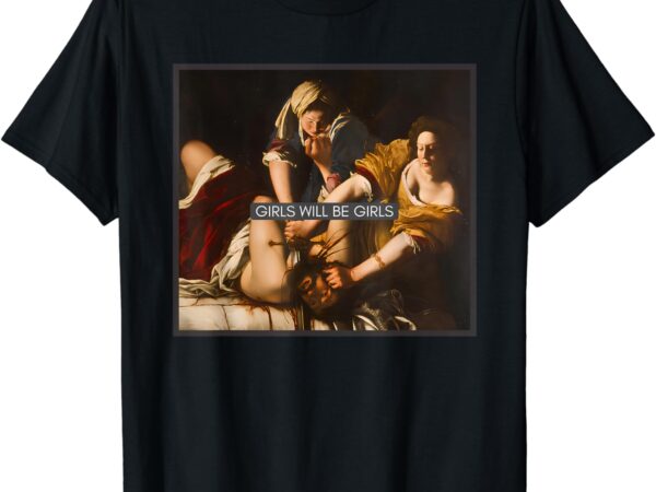 Girl will be girls judith holofernes feminism womens rights t-shirt