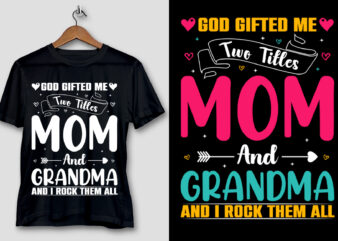 God Gifted Me Two Titles Mom And Grandma And i Rock Them All T-Shirt Design