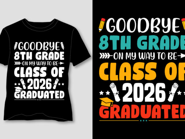 Goodbye 8th grade on my way to be class of 2026 graduate t-shirt design