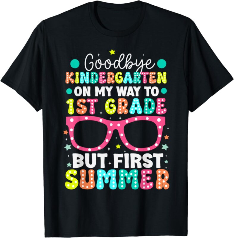 Goodbye Kindergarten Graduation To 1st Grade First Summer T-Shirt